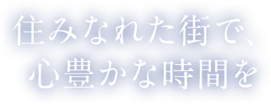 住みなれた街で、心豊かな時間を